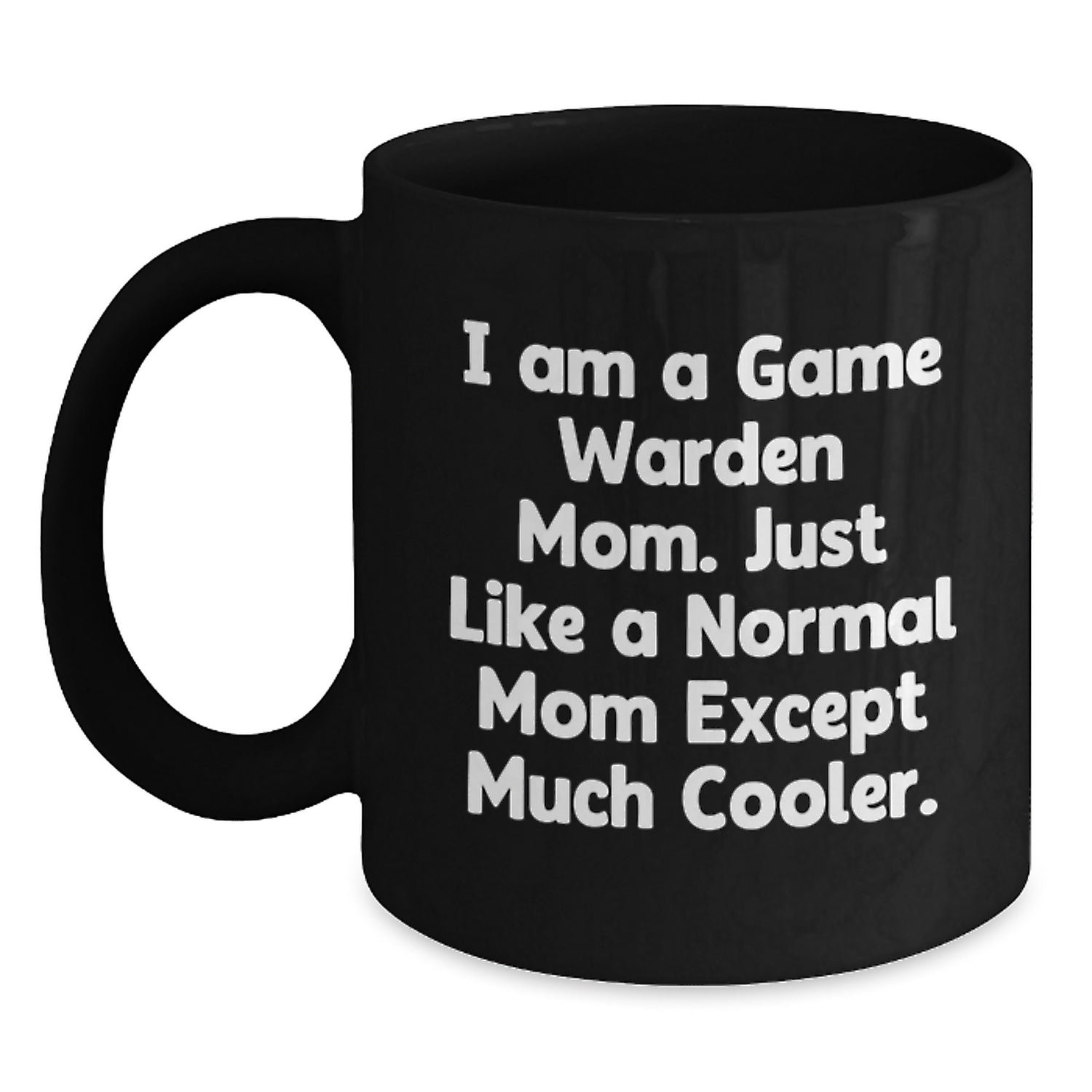 Funny Game Warden Mom Gifts, Unique Christmas Unique Gifts for Game Wardens, Black Coffee Mug, 'I Am A Game Warden Mom. Just Like A Normal Mom Except Much Cooler.' - Main