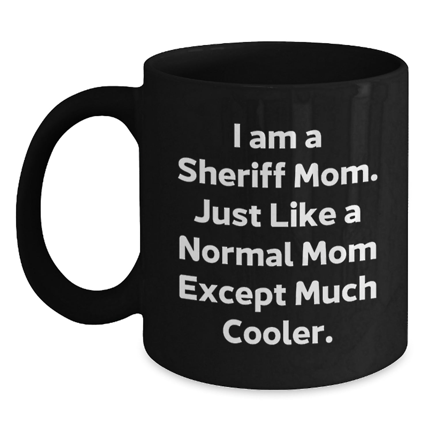 Funny Sheriff Mom Gifts from Friends and Family - Sheriff Black Coffee Mug, I Am A Sheriff Mom Just Like A Normal Mom Except Much Cooler Christmas Unique - Main