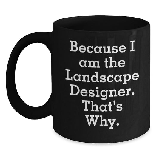 Funny Landscape Designer Gifts from Friends, Unique Black Coffee Mug for the Holiday Season, Quote 'Because I Am The Landscape Designer. That's Why.' - Main