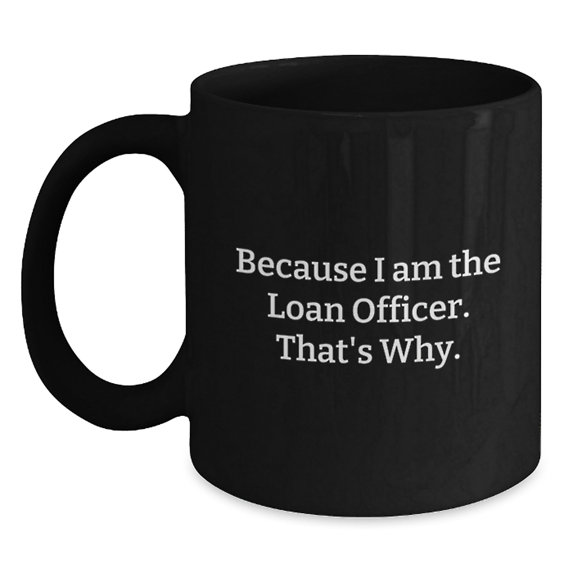 Funny Loan Officer Gifts from Friends for Men or Women Because I Am The Loan Officer. That's Why. Black Coffee Mugs for Christmas Unique Items - Main