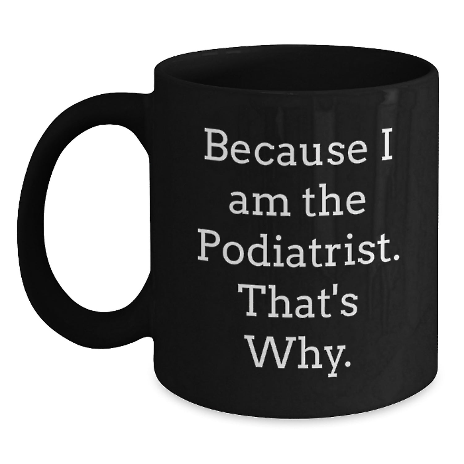 Funny Podiatrist Gifts from Men to Podiatrist Friends - Because I Am The Podiatrist. That's Why. Black Coffee Mugs, Unique Gifts for Podiatrist Colleagues at Christmas - Main