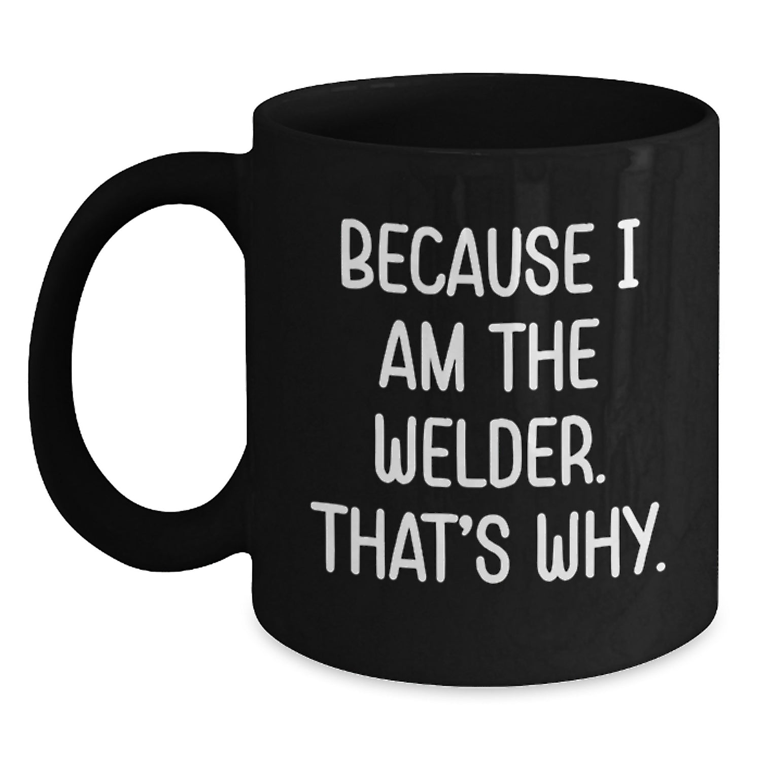 Funny Welder Black Coffee Mugs Gifts from Friends for Men Because I Am The Welder That's Why Christmas Unique - Main