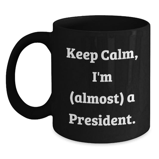 Funny President Gifts from Men to Friends, Christmas Unique Mugs Keep Calm I'm almost a President, Black Coffee Mug for President President - Main