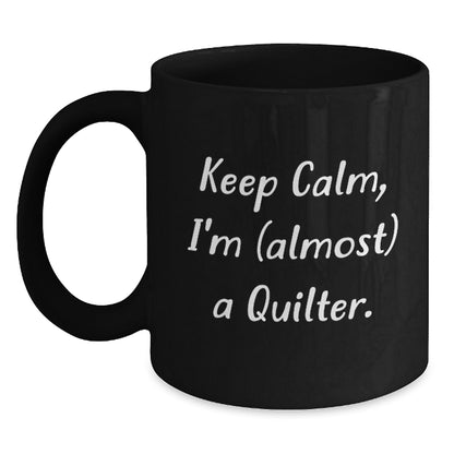 Funny Quilter Gifts for Men from Friends - Quilter Black Coffee Mug, Keep Calm I'm (almost) A Quilter. - Main