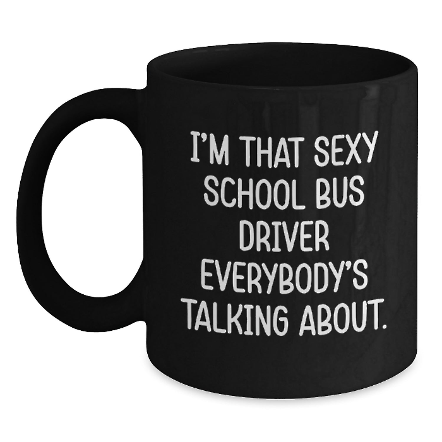 Funny School Bus Driver Gifts from Friends, 'I'm That Sexy School Bus Driver Everybody's Talking About' Black Coffee Mug for Christmas - Main