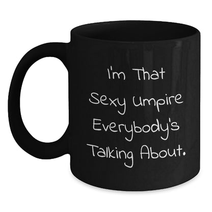 Funny Umpire Gifts from Friends, I'm That Sexy Umpire Everybody's Talking About, Black Coffee Mug Perfect for Umpire Enthusiasts, Unique Christmas Unique Gifts for Him - Main