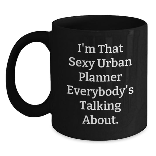 Funny Urban Planner Gifts for Men, 'I'm That Sexy Urban Planner Everybody's Talking About.' Black Coffee Mug, Unique Christmas Memorable Presents from Friends - Main
