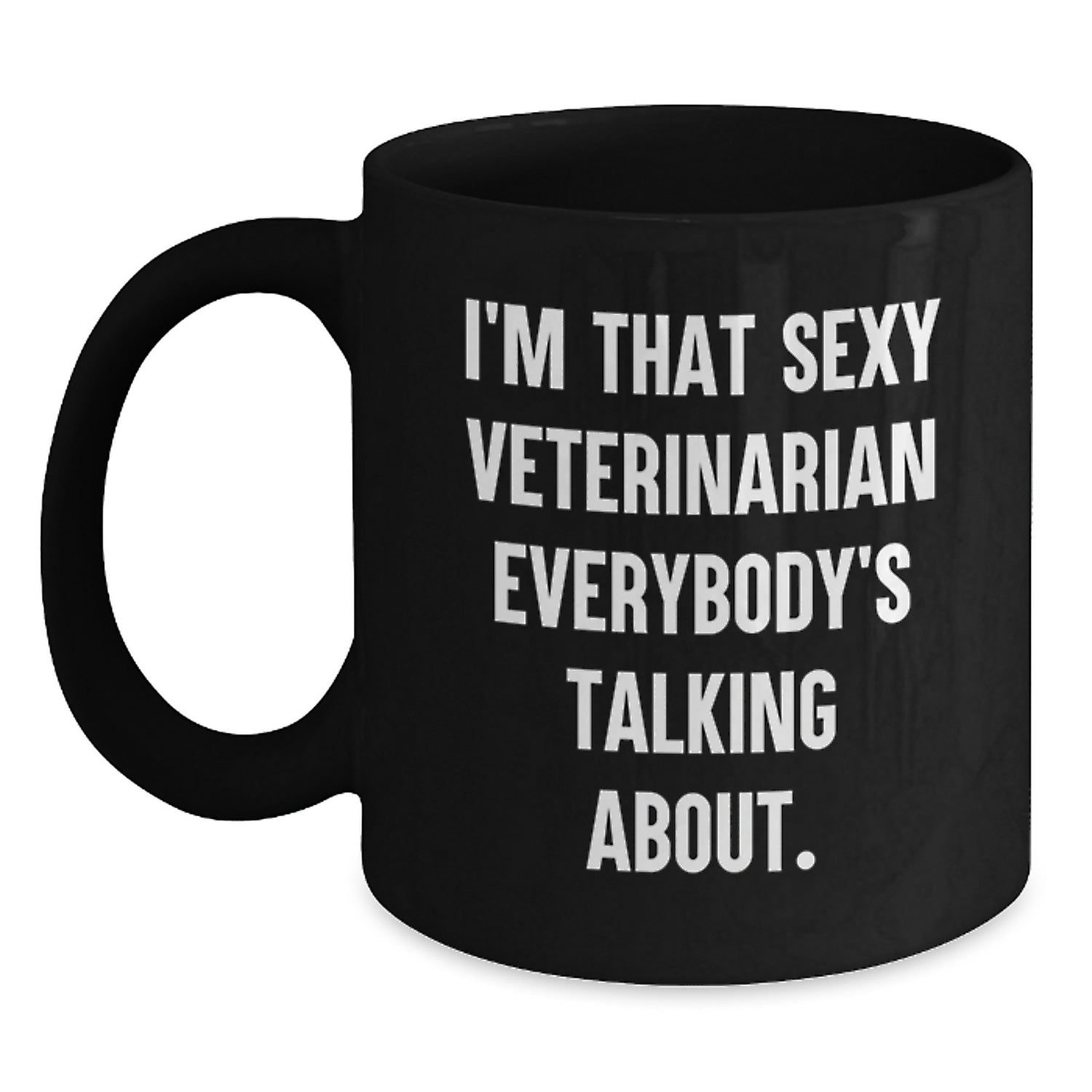 Funny Veterinarian Gifts, Unique Black Coffee Mug, I'm That Sexy Veterinarian Everybody's Talking About. - Main