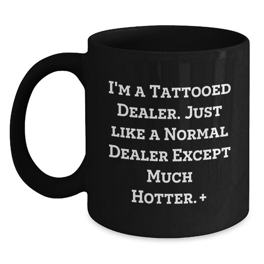 Funny Dealer Christmas Unique Gifts from Men for Friends - I'm A Tattooed Dealer. Just Like A Normal Dealer Except Much Hotter.+, Black Coffee Mug 11oz or 15oz - Main
