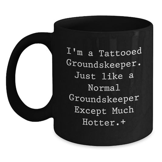Funny groundskeeper Gifts, Christmas Unique Mugs for groundskeeper Men, I'm a Tattooed groundskeeper Except Much Hotter Black Coffee Mug - Main
