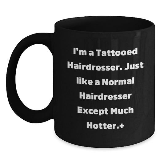 Funny Hairdresser Gifts for Men, Women, Friends from Coworkers - I'm a Tattooed Hairdresser Except Much Hotter Black Coffee Mug - Main