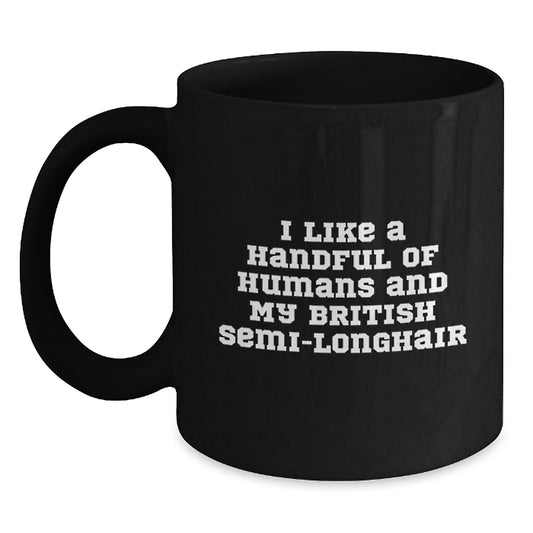 Funny British Semi-Longhair Cat Gifts for Women, I Like A Handful Of Humans And My British Semi-longhair Black Coffee Mug, Christmas Unique Presents from Friends - Main