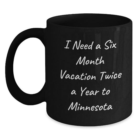 Minnesota Funny Gifts from Friends to Men Women Coworkers Family - Black Coffee Mug, I Need A Six Month Vacation Twice A Year To 'Minnesota' Christmas - Main
