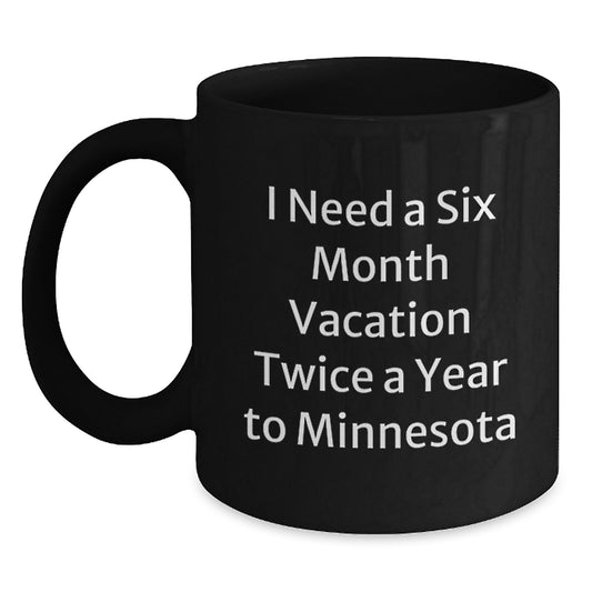 Minnesota Lovers Black Coffee Mug, 'I Need A Six Month Vacation Twice A Year To Minnesota' Christmas Unique Gifts from Men, Women, Friends, Coworkers, Family - Main