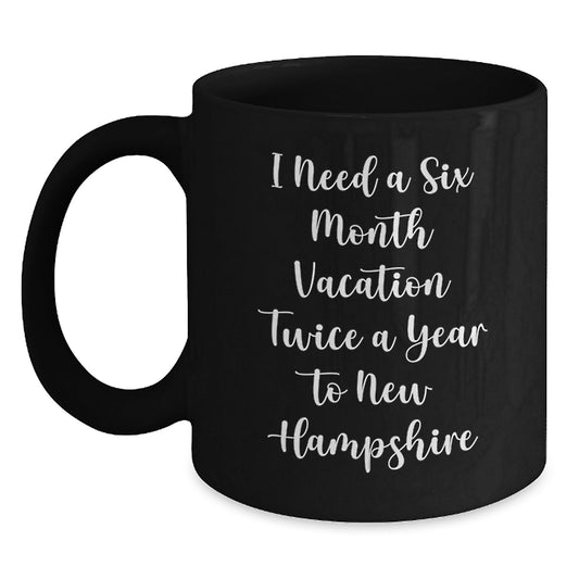 New Hampshire Gift for Coffee Lovers, 'I Need A Six Month Vacation Twice A Year To New Hampshire' Funny Quote Black Coffee Mug, Unique Christmas Unique Gifts from Friends and Family to Men and Women - Main