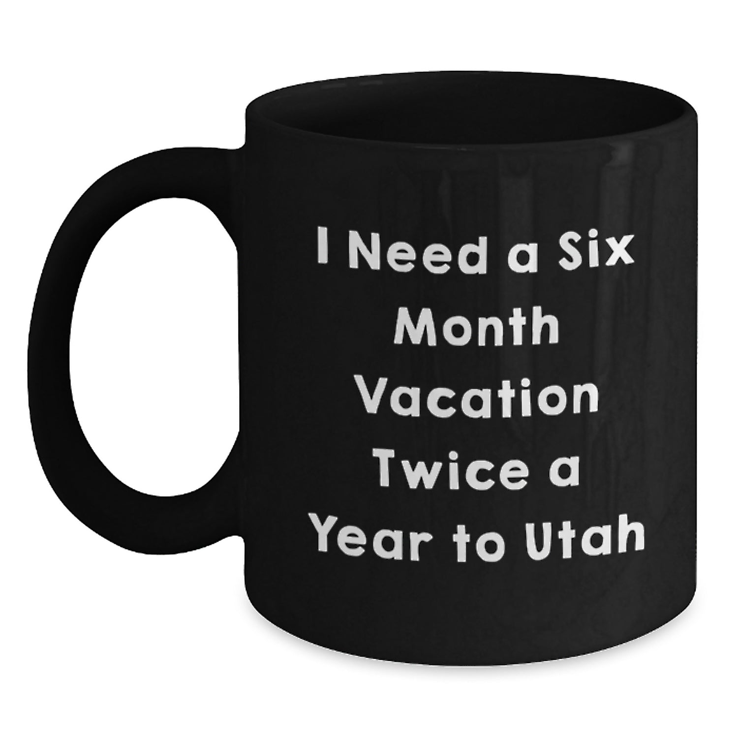 Utah Coffee Lover Gifts for Friends and Family, Black Coffee Mug, I Need A 'Six Month Vacation Twice A Year' to Utah, Unique Christmas Unique Gifts from - Main