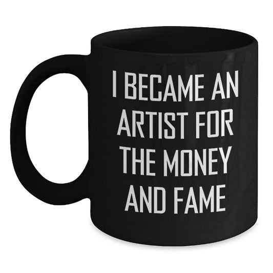 Funny Artist Gifts for Him or Her - Christmas Unique Mugs from Friends to Family - I Became An Artist For The Money And Fame Quote Black Coffee Mugs - Main