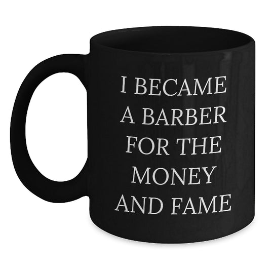 Funny Barber Mug Gifts for Men, Black Coffee Mug Quote, 'I Became A Barber For The Money And Fame' Christmas Unique Gifts from Friends and Family - Main