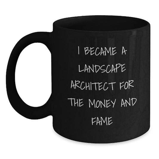 Funny Landscape Architect Gifts for Men from Friends - I Became A Landscape Architect For The Money And Fame Black Coffee Mug, Unique Christmas Unique Gifts for Family - Main