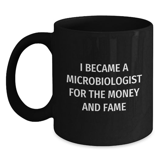 Funny Microbiologist Black Coffee Mugs Gifts from Friends to Microbiologists - I Became A Microbiologist For The Money And Fame, Unique Christmas Unique Gifts for Men and Women - Main