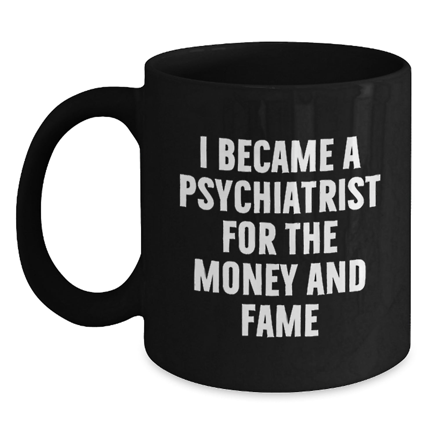 Funny Psychiatrist Gifts for Him, Christmas Unique Presents for Men from Friends - I Became 'A Psychiatrist For The Money And Fame' Black Coffee Mug, 11oz or 15oz - Main