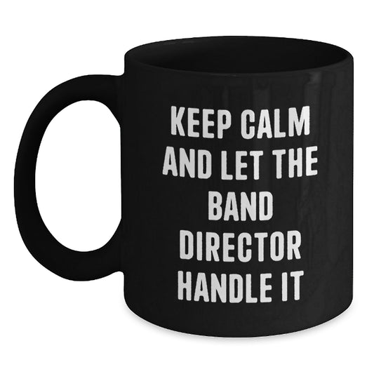Funny Band Director Gifts from Men, Unique Christmas Unique Gifts for Band Directors, Black Coffee Mug with Keep Calm And Let The Band Director Handle It Quote - Main