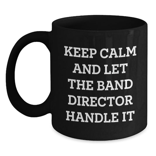 Funny Band Director Christmas Unique Gifts from Friends for Men, Women, Coworkers, Family - Keep Calm And Let The Band Director Handle It Black Coffee Mug - Main