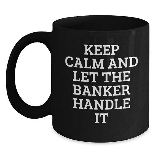 Funny Banker Gifts from Friends and Family, Black Coffee Mug, Keep 'Calm And Let The Banker Handle It' Christmas Unique Presents for Men Women Coworkers - Main