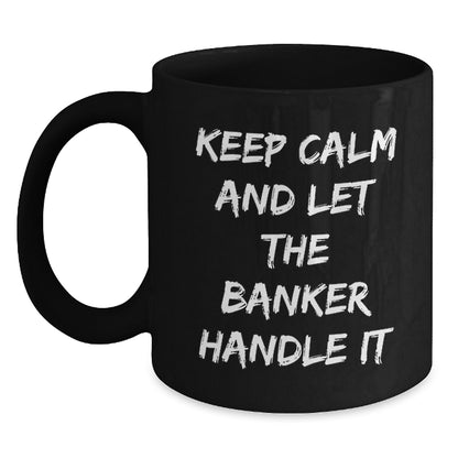 Funny Banker Gifts, Black Coffee Mug, Keep Calm And Let The Banker Handle It Christmas Unique Gifts from Friends to Bankers - Main