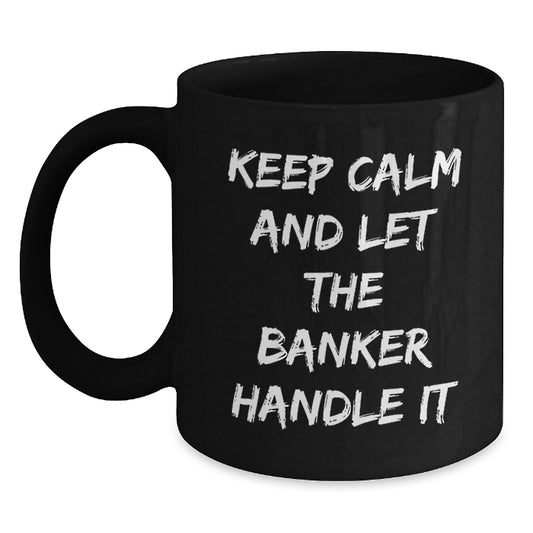 Funny Banker Gifts, Black Coffee Mug, Keep Calm And Let The Banker Handle It Christmas Unique Gifts from Friends to Bankers - Main