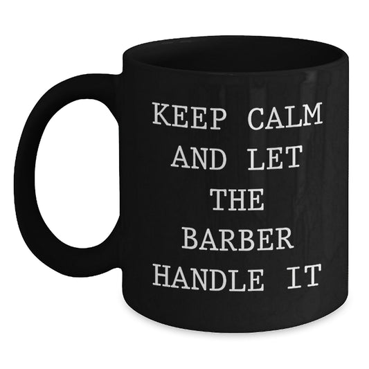Funny Barber Gifts for Men - Keep Calm And Let The Barber Handle It Black Coffee Mug, Unique Christmas Unique Gifts from Friends to Family, 11oz or 15oz - Main