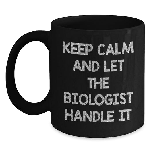 Funny Biologist Gifts for Men - Black Coffee Mug - Keep Calm And Let The Biologist Handle It Gifts from Friends and Coworkers - Main