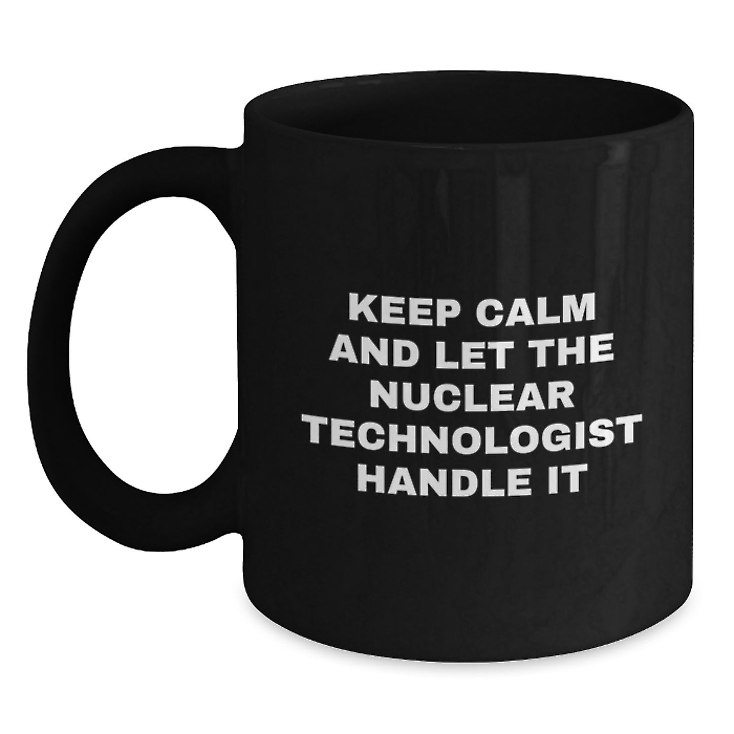 Funny Nuclear Technologist Black Coffee Mugs Gifts from Friends and Family - Keep Calm And Let Nuclear Tech Handle It - Main