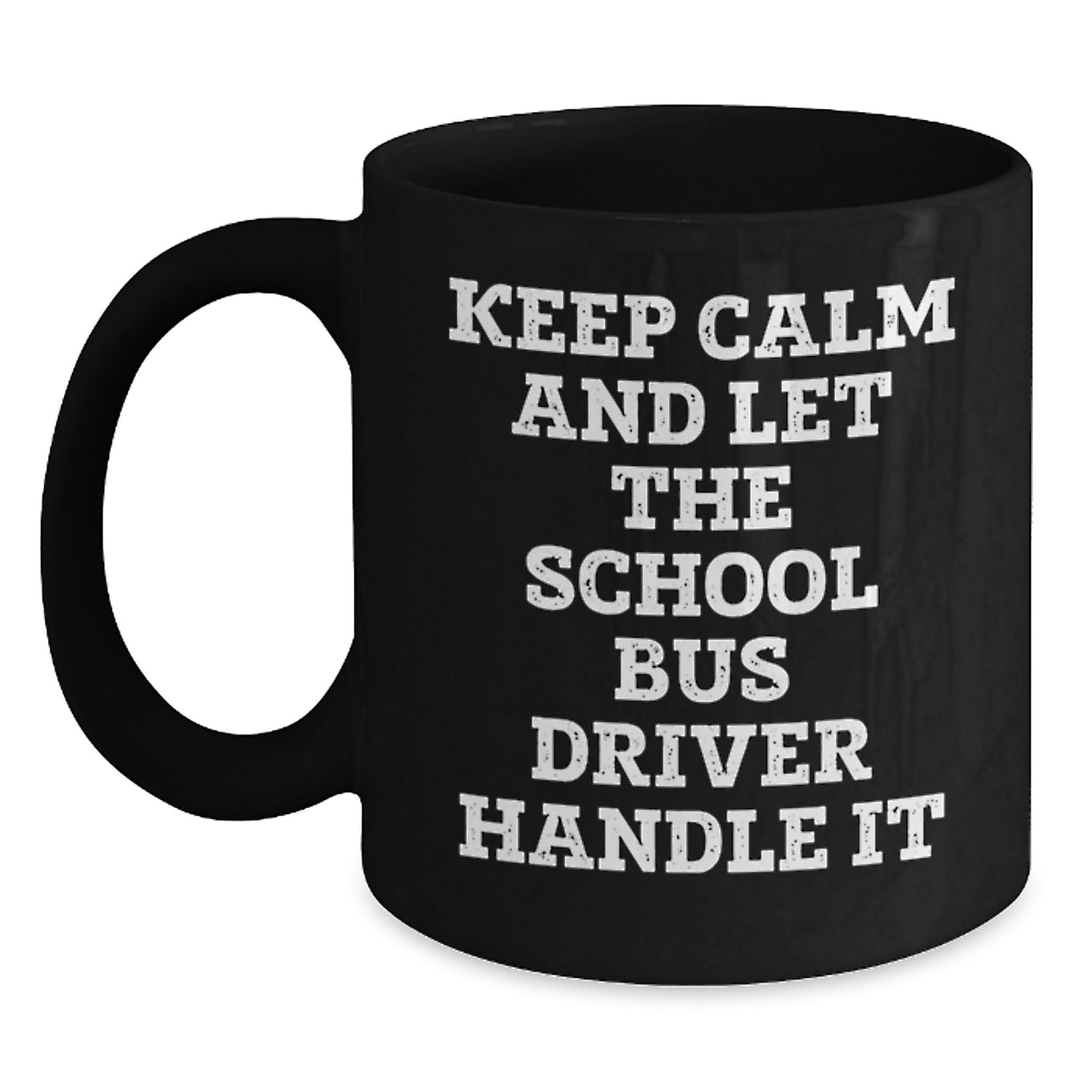 Funny School Bus Driver Christmas Unique Gifts - Gifts from Friends to School Bus Driver - Keep Calm And Let The School Bus Driver Handle It Black Coffee Mug, 11oz/15oz - Main