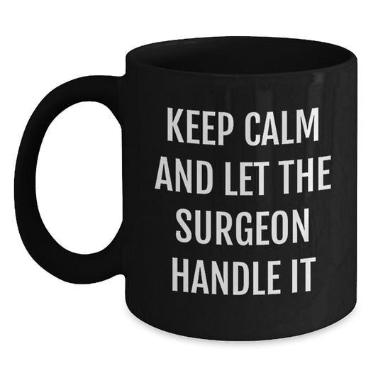 Funny Gifts from Friends for Surgeons - Black Coffee Mugs with Inspirational Quote - Keep Calm And Let The Surgeon Handle It Christmas Unique Gifts - Main