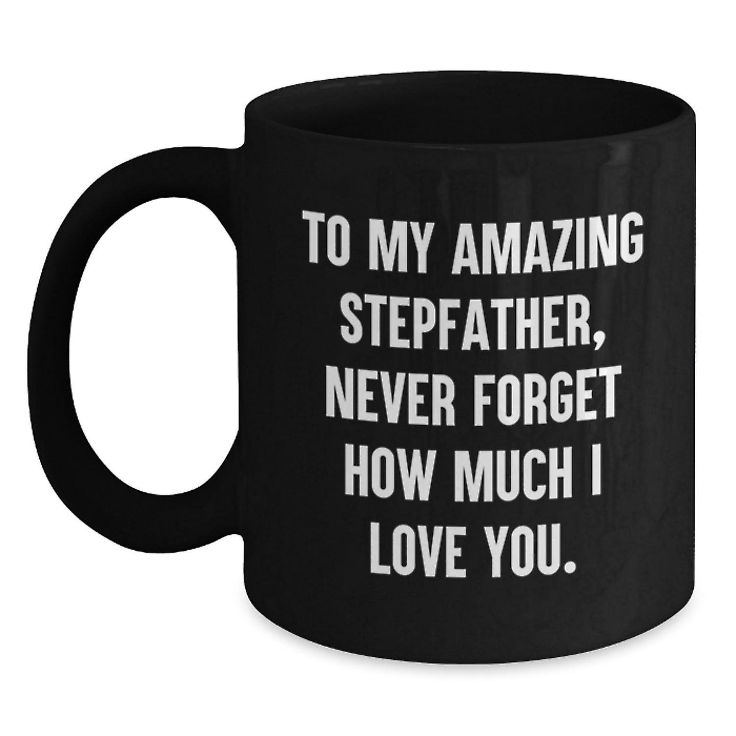 Funny Stepfather Gifts from Family to Men - 'To My Amazing Stepfather, Never Forget How Much I Love You.' Black Coffee Mug for Christmas Unique Presents - Main