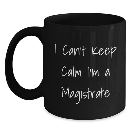 Funny Magistrate Gifts, I Can't Keep Calm I'm A Magistrate Black Coffee Mugs for Men, Women, Gifts from Friends, Coworkers, Family, Christmas Unique Presents - Main