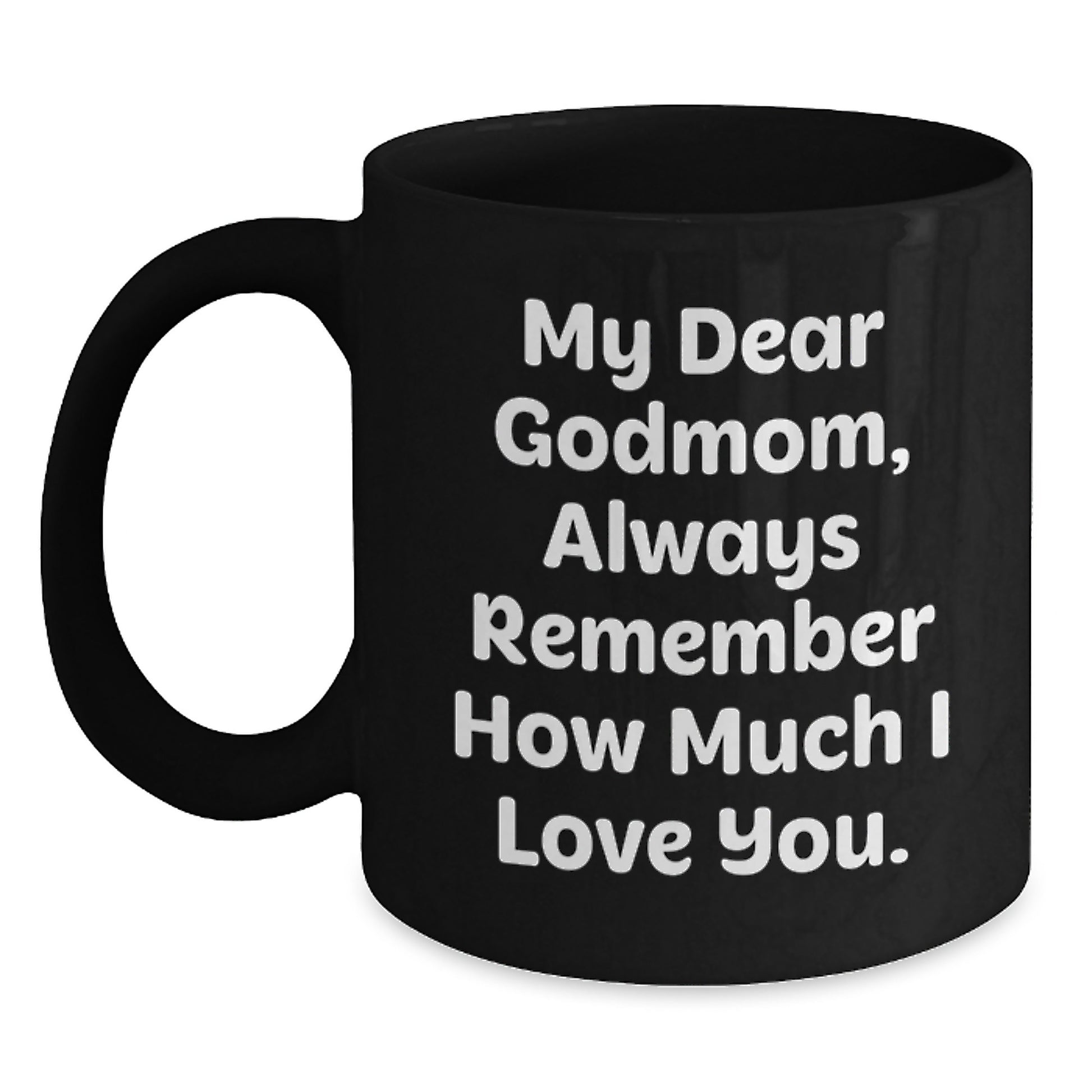 Funny Godmom Birthday Unique Gifts from Family - 'My Dear Godmom, Always Remember How Much I Love You.' Quote on Black Coffee Mug - Main