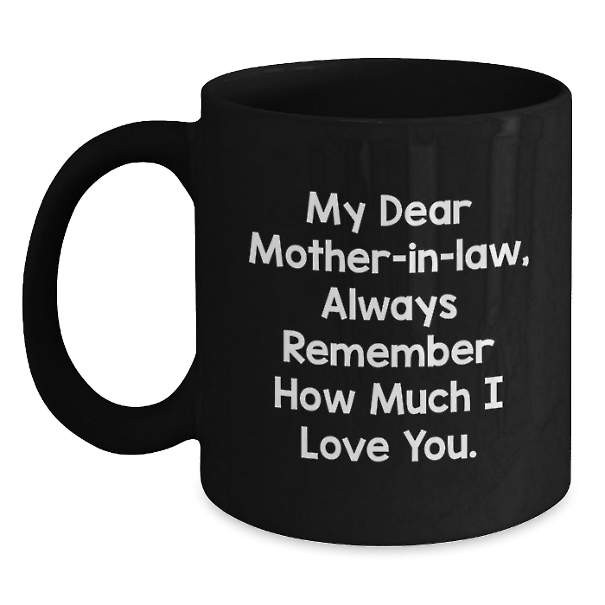 Funny Quotes Mom-in-law Gifts from Family Members for Christmas Unique Mugs, Black Coffee Mug with 'My Dear Mom-in-law, Always Remember How Much I Love You.' - Main
