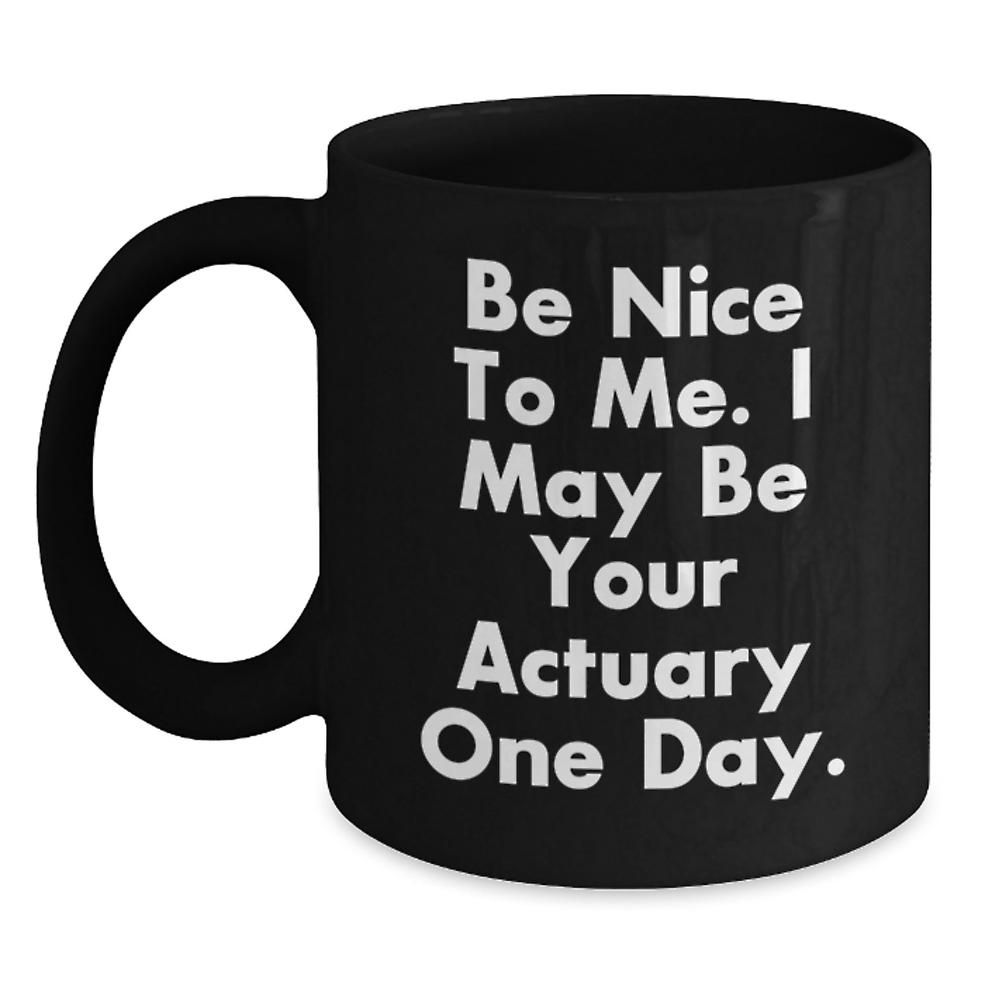 Funny Actuary Quotes Black Coffee Mug Gifts from Family for Actuary Friends, Unique Christmas Unique Gifts, Be Nice To Me I May Be Your Actuary One Day - Main