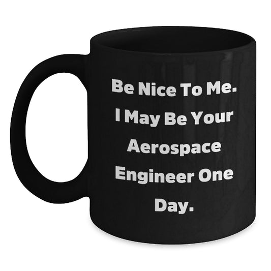 Gifts from Men for Aerospace Engineer Friends and Family Unique Christmas Mugs with Funny Quote Be Nice To Me. I May Be Your Aerospace Engineer One Day. - Main
