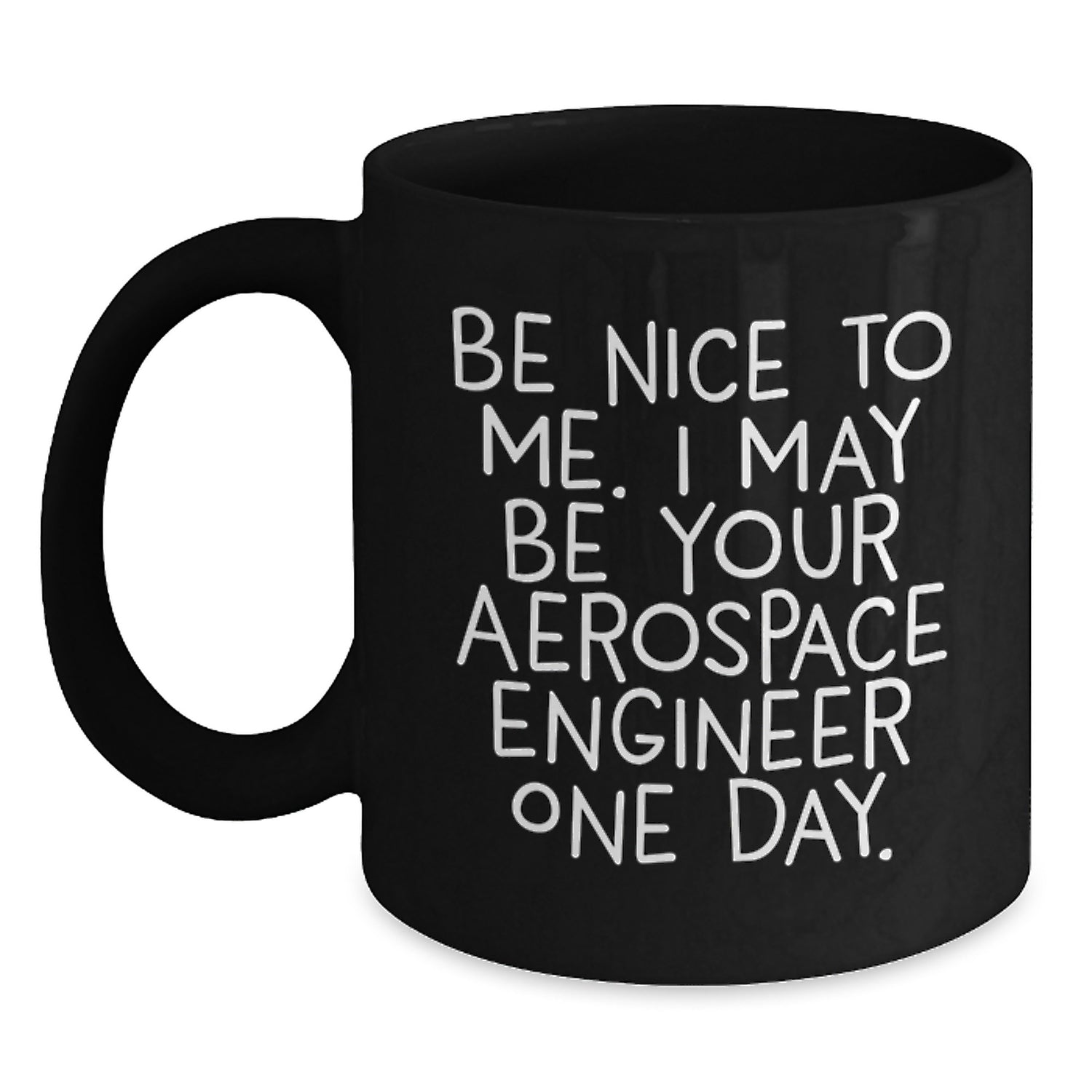 Aerospace Engineer Funny Mugs Gifts for Men Women Friends Coworkers Family - Be Nice To Me Ceramic Black Coffee Mugs 11oz or 15oz - Main
