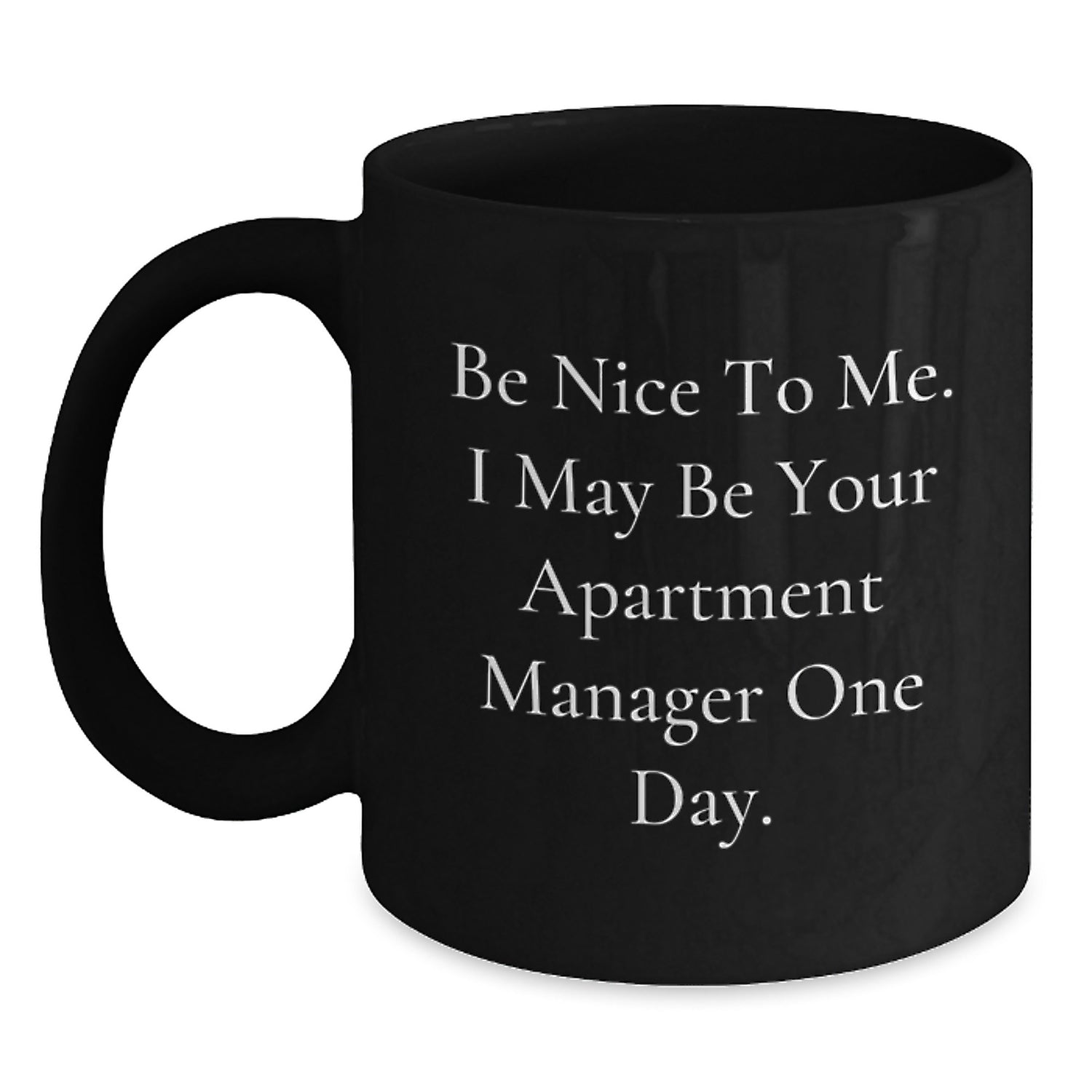 Funny Apartment Manager Gifts from Men - Be Nice To Me. I May Be Your Apartment Manager One Day. Black Coffee Mug for Apartment Managers on Christmas Unique Gifts - Main