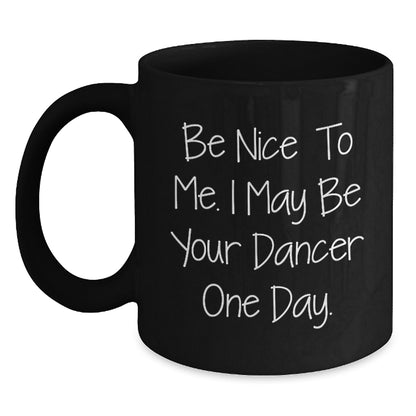 Funny Dancer Gifts, Black Coffee Mug, Be Nice To Me, Gift from Friends, for Dancer Men, Unique Christmas Unique Gifts - Main