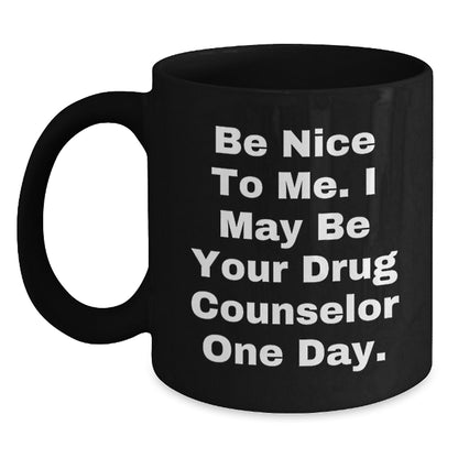 Funny Drug Counselor Gifts from Friends to Drug Counselor, Be Nice To Me. I May Be Your Drug Counselor One Day. Black Coffee Mug for Birthday - Main