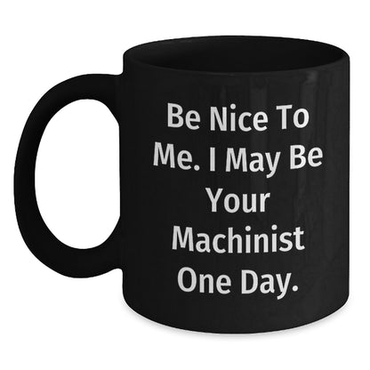 Funny Machinist Gifts for Men - Black Coffee Mug Be Nice To Me - Main