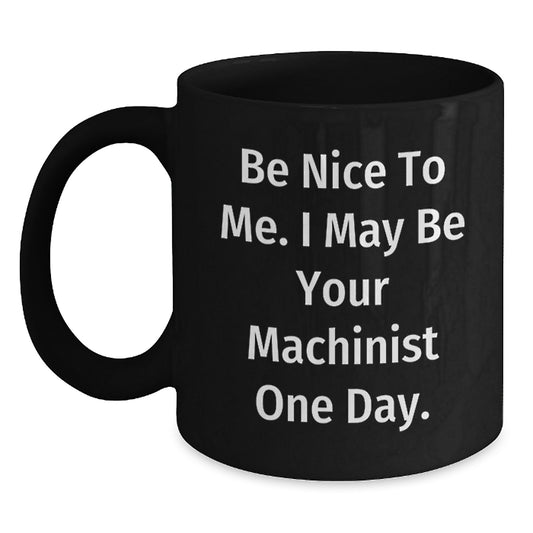 Funny Machinist Gifts for Men - Black Coffee Mug Be Nice To Me - Main