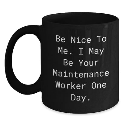 Funny Maintenance Worker Gifts for Him, Be Nice To Me. I May Be Your Maintenance Worker One Day., Unique Black Coffee Mug for Him, Christmas Unique Gifts from Friends - Main