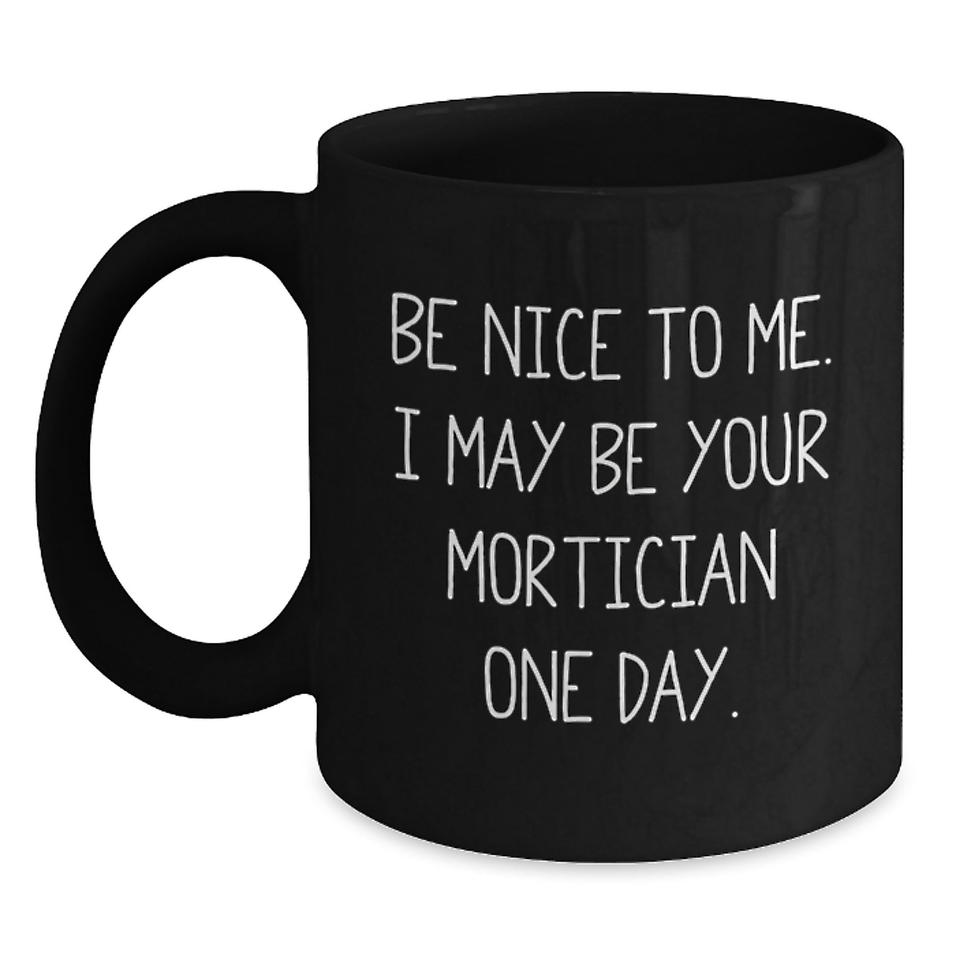 Funny Mortician Gifts Black Coffee Mugs, Be Nice To Me I May Be Your Mortician One Day, Gifts from Friends for Mortician Men - Main