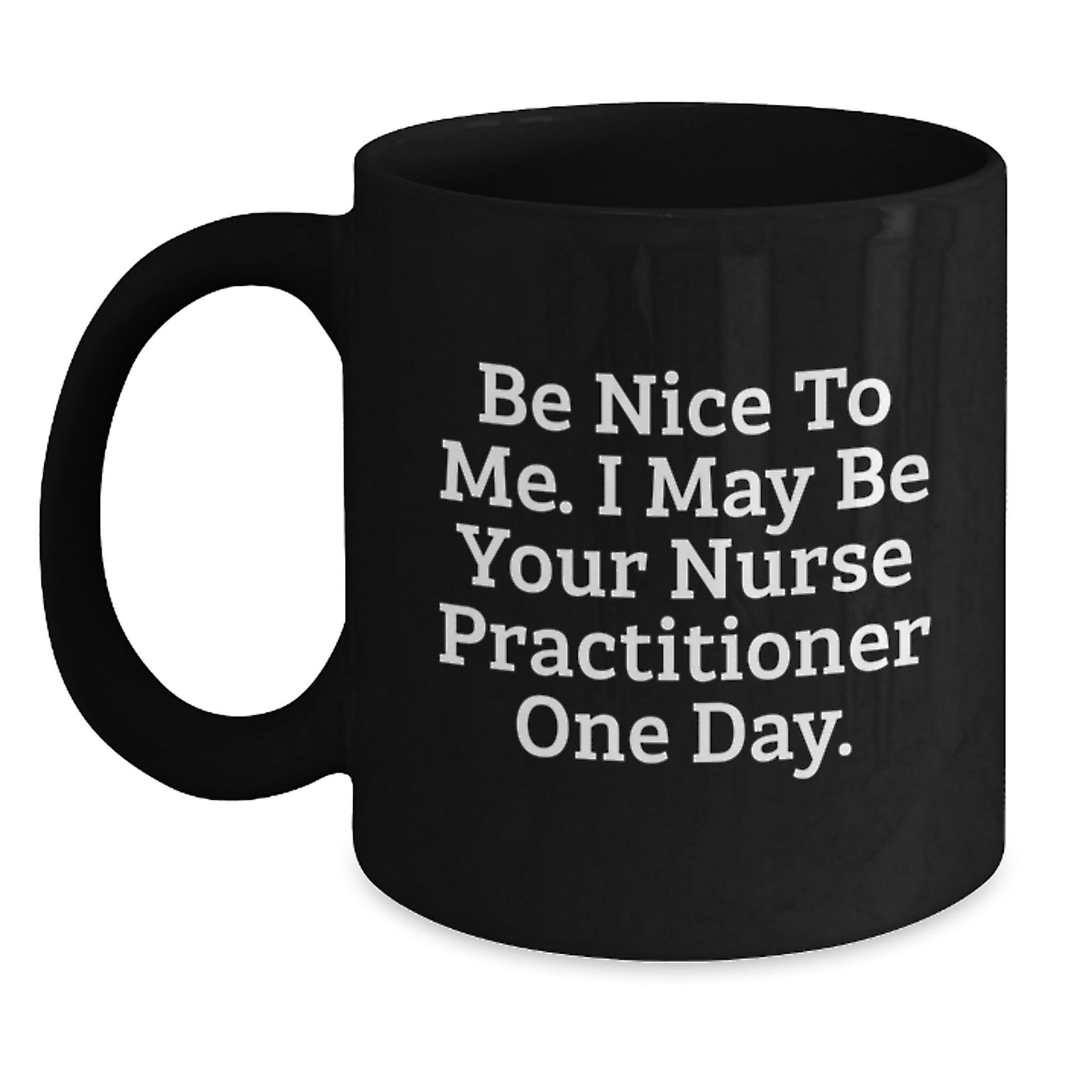 Funny Nurse Practitioner Gifts from Friends for Christmas Unique Black Coffee Mugs, Be Nice To Me I May Be Your Nurse Practitioner One Day, Nurse Practitioner Lover Mug - Main